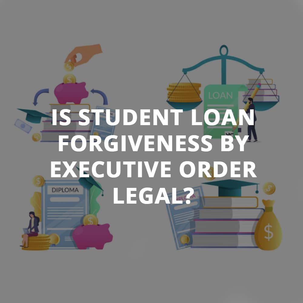 Is Student Loan Forgiveness By Executive Order Legal?